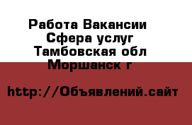 Работа Вакансии - Сфера услуг. Тамбовская обл.,Моршанск г.